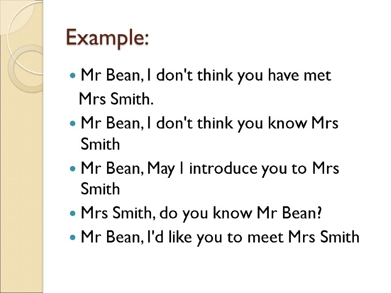 Example: Mr Bean, I don't think you have met   Mrs Smith. Mr